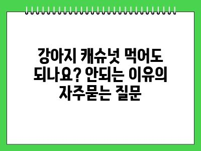 강아지 캐슈넛 먹어도 되나요? 안되는 이유